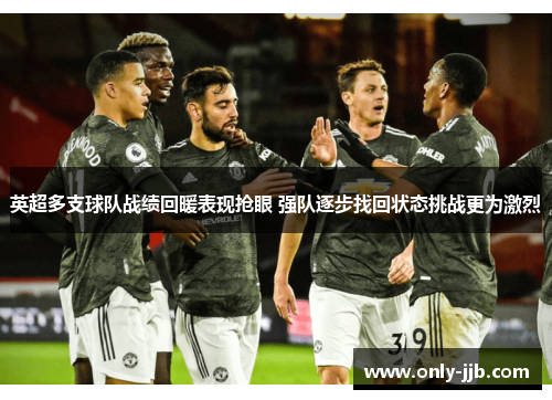 英超多支球队战绩回暖表现抢眼 强队逐步找回状态挑战更为激烈