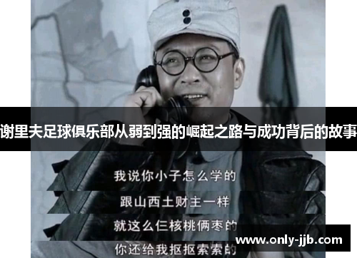 谢里夫足球俱乐部从弱到强的崛起之路与成功背后的故事