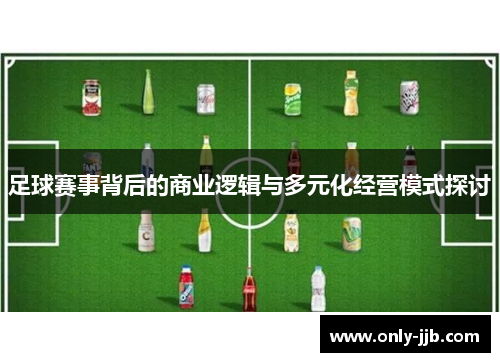 足球赛事背后的商业逻辑与多元化经营模式探讨