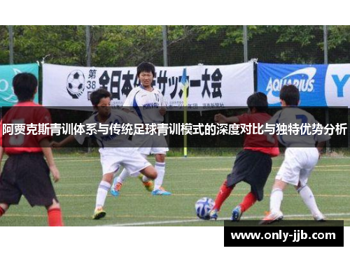 阿贾克斯青训体系与传统足球青训模式的深度对比与独特优势分析