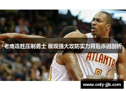 老鹰连胜压制勇士 展现强大攻防实力背后原因剖析
