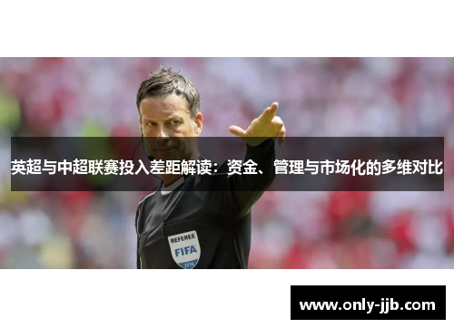 英超与中超联赛投入差距解读：资金、管理与市场化的多维对比