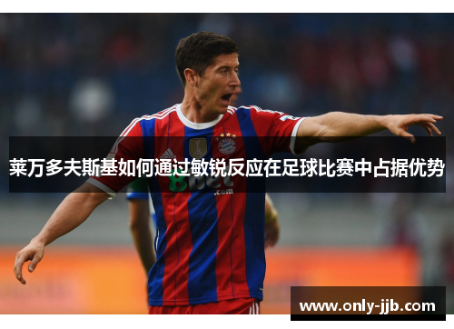 莱万多夫斯基如何通过敏锐反应在足球比赛中占据优势