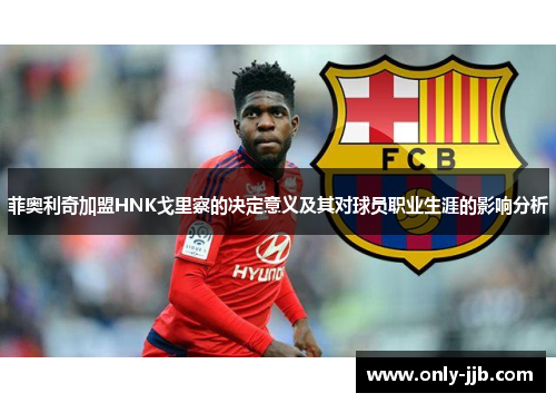 菲奥利奇加盟HNK戈里察的决定意义及其对球员职业生涯的影响分析