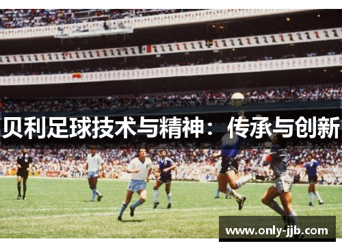 贝利足球技术与精神：传承与创新