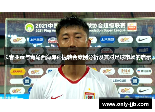 长春亚泰与青岛西海岸孙捷转会案例分析及其对足球市场的启示