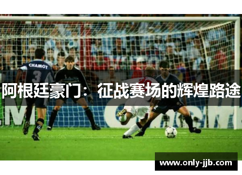 阿根廷豪门：征战赛场的辉煌路途