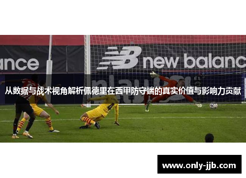 从数据与战术视角解析佩德里在西甲防守端的真实价值与影响力贡献